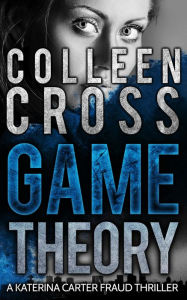 Title: Game Theory: A Katerina Carter Fraud Thriller, Author: Colleen Cross