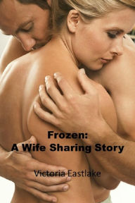 Title: Frozen: A Wife Sharing Story, Author: Victoria Eastlake