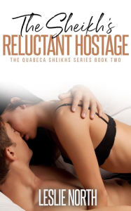 Title: The Sheikh's Reluctant Hostage (Quabeca Sheikhs Series, #2), Author: Leslie North