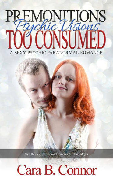 Premonitions, Too Consumed: Psychic Visions: A Sexy Psychic Paranormal Romance Suspense