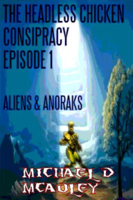 Title: The Headless Chicken Conspiracy Episode 1: Aliens & Anoraks, Author: Michael D McAuley