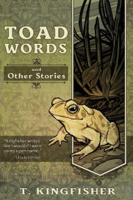 Title: Toad Words and Other Stories, Author: T. Kingfisher