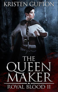 Title: The Queen Maker (Royal Blood, #2), Author: Kristen Gupton