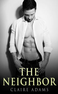 Title: The Neighbor 1 (The Neighbor Romance Series - Book #1), Author: Claire Adams