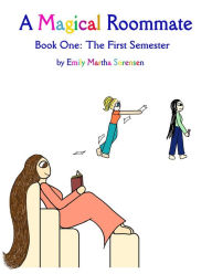 Title: A Magical Roommate: The First Semester, Author: Emily Martha Sorensen