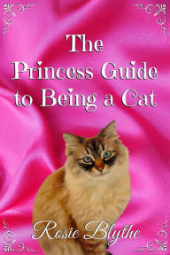 Title: The Princess Guide to Being a Cat (The Princess Guide to Life), Author: Rosie Blythe