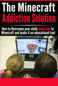 Title: The Minecraft Addiction Solution (Video Game Addiction, #1), Author: Josh Holt
