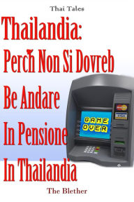 Title: Thailandia: Perché non si dovrebbe andare in pensione in Thailandia, Author: The Blether