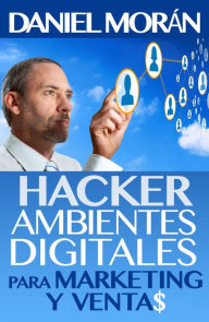 Title: Hacker de Ambientes Digitales Para Marketing Y Ventas (Hacking de Marketing Digital), Author: Daniel Morán