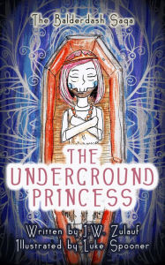 Title: The Underground Princess (The Balderdash Saga), Author: J.W. Zulauf