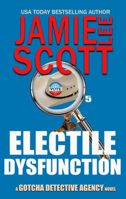 Electile Dysfunction Gotcha Detective Agency Mystery 6