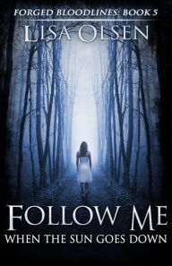 Title: Follow Me When the Sun Goes Down (Forged Bloodlines, #5), Author: Lisa Olsen