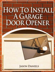 Title: How To Install A Garage Door Opener, Author: Jason Daniels