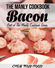 Title: The Manly Cookbook: Bacon (The Manly Cookbook Series, #1), Author: Chew Man-Food