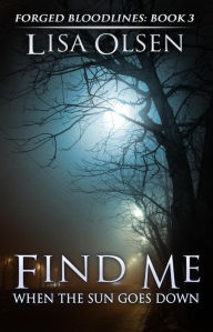 Title: Find Me When the Sun Goes Down (Forged Bloodlines, #3), Author: Lisa Olsen