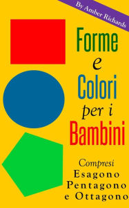 Title: Forme e colori per i bambini - Compresi esagono, pentagono e ottagono, Author: Amber Richards