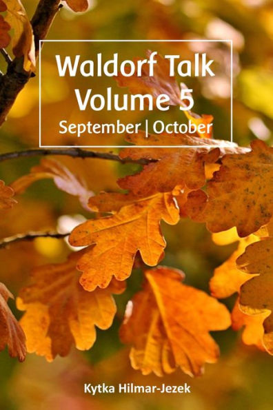 Waldorf Talk: Waldorf and Steiner Education Inspired Ideas for Homeschooling for September and October (Waldorf Homeschool Series, #5)
