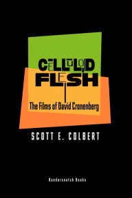 Title: Celluloid Flesh: The Films of David Cronenberg, Author: Scott E. Colbert