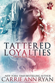 Title: Tattered Loyalties (Talon Pack, #1), Author: Carrie Ann Ryan