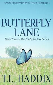 Title: Butterfly Lane: A Small Town Women's Fiction Romance (Firefly Hollow, #3), Author: T. L. Haddix