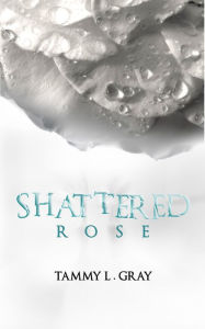 Title: Shattered Rose (Winsor Series, #1), Author: Tammy L. Gray