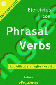 Title: Ejercicios con Phrasal Verbs: Versión Bilingüe, Inglés-Español #1, Author: Sam Fuentes