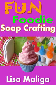 Title: Fun Foodie Soap Crafting, Author: Lisa Maliga