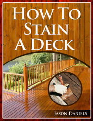 Title: How To Stain A Deck, Author: Jason Daniels