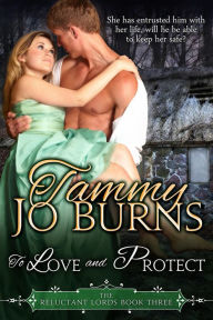 Title: To Love and Protect (The Reluctant Lords, #3), Author: Tammy Jo Burns