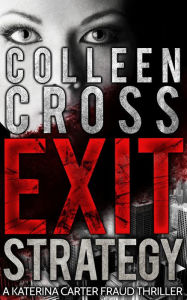 Title: Exit Strategy: A Katerina Carter Fraud Thriller, Author: Colleen Cross