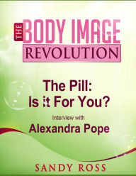 Title: The Pill: What works, what doesn't, why you should care - with Alexandra Pope (The Body Image Revolution, #1), Author: Sandra Ross