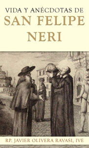 Title: Vida y anécdotas de San Felipe Neri, Author: Que no te la cuenten