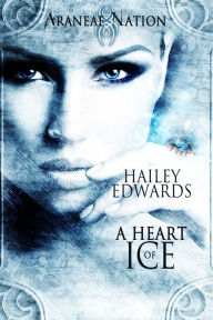 Title: A Heart of Ice (Araneae Nation Series Prequel), Author: Hailey Edwards