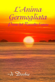 Title: L'anima germogliata: Poesie del Raccolto d'amore, Author: Doobie Shemer