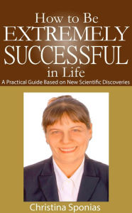 Title: How to Be Extremely Successful in Life, Author: Christina Sponias