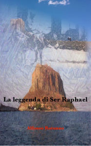 Title: La leggenda di Ser Raphael, Author: Alfonso Rotunno