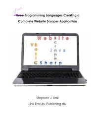 Title: Four Programming Languages Creating a Complete Website Scraper Application, Author: Stephen J Link