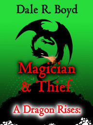 Title: A Dragon Rises: Magician & Thief, Author: Dale R. Boyd