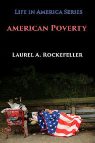 Title: American Poverty: Why America's Treatment of the Poor Undermines its Authority as a World Power, Author: Laurel A. Rockefeller