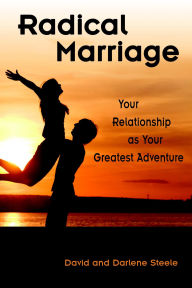 Title: Radical Marriage: Your Relationship As Your Greatest Adventure, Author: David Steele