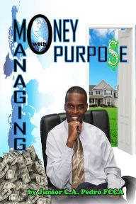 Title: Managing Money with Purpose, Author: Junior C.A Pedro FCCA