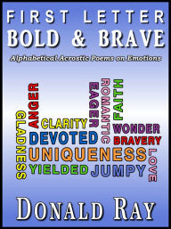 Title: First Letter Bold & Brave (Alphabetic Acrostic Poems on Emotions), Author: Donald Ray