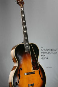 Title: A Chord-Melody Methodology for Guitar, Author: Harold Combess