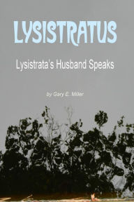 Title: Lysistratus: Lysistrata's Husband Speaks, Author: Gary Miller