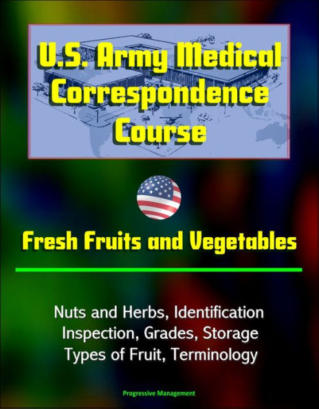 U.S. Army Medical Correspondence Course: Fresh Fruits and Vegetables, Nuts and Herbs, Identification, Inspection, Grades, Storage, Types of Fruit, Terminology