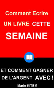 Title: Comment écrire un livre cette semaine et comment gagner de l'argent avec !, Author: Marie Kitem