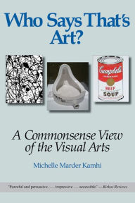 Title: Who Says That's Art?: A Commonsense View of the Visual Arts, Author: Michelle Marder Kamhi