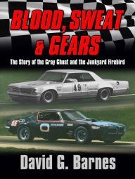 Title: Blood, Sweat & Gears. The Story of the Gray Ghost and the Junkyard Firebird, Author: David G. Barnes