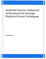 Title: Academic Success: Enhanced Achievement for Average Students-Proven Techniques, Author: Jon Van Loon