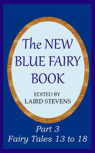 Title: The New Blue Fairy Book Part 3: Fairy Tales 13 to 18, Author: Laird Stevens